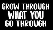 LLI Grow Through What You Go Through | Decal Vinyl Sticker | Cars Trucks Vans Walls Laptop | White | 5.5 x 2.8 in | LLI1358